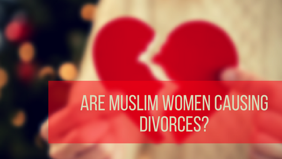 Are Muslim Women Causing Divorces