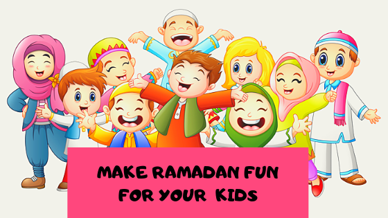 Make This Ramadan Fun For Your Kids