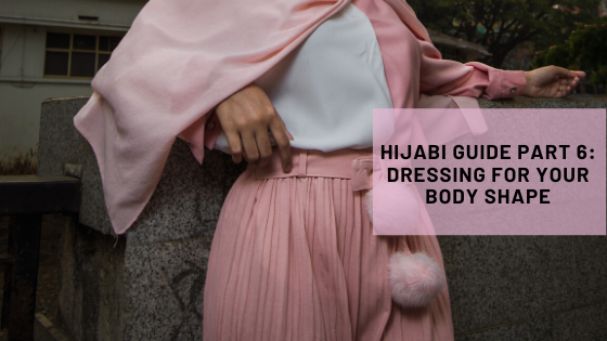 Hijabi Guide Part 6_ Dressing For your Body Shape